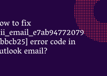 How to Fix [pii_email_e7ab94772079efbbcb25] Outlook Error?